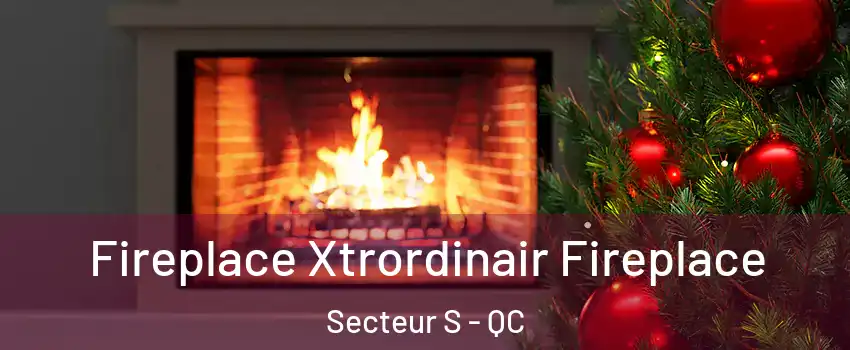  Fireplace Xtrordinair Fireplace Secteur S - QC