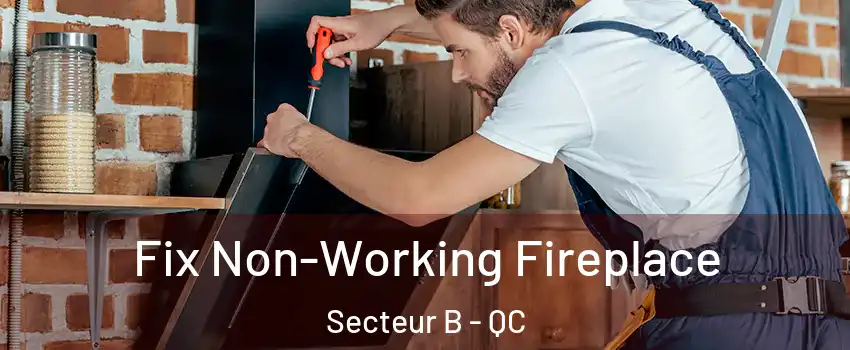  Fix Non-Working Fireplace Secteur B - QC