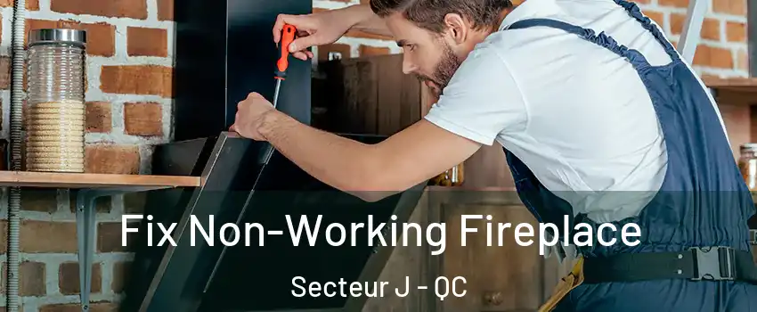 Fix Non-Working Fireplace Secteur J - QC