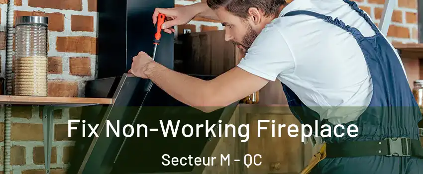  Fix Non-Working Fireplace Secteur M - QC