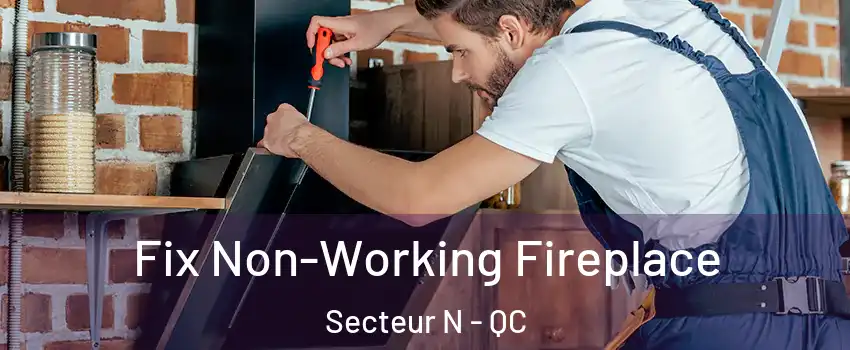 Fix Non-Working Fireplace Secteur N - QC