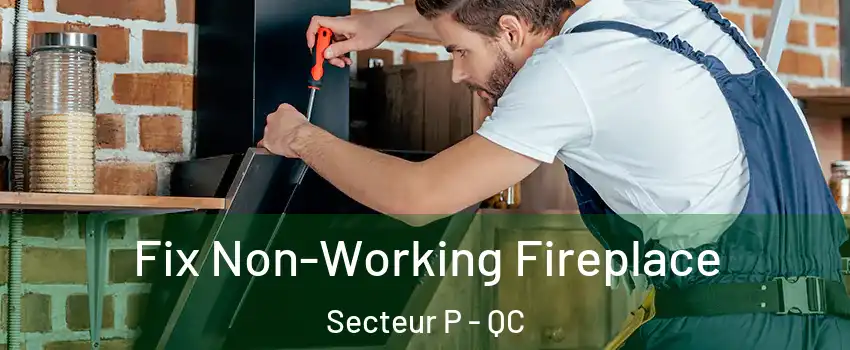 Fix Non-Working Fireplace Secteur P - QC