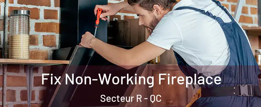  Fix Non-Working Fireplace Secteur R - QC