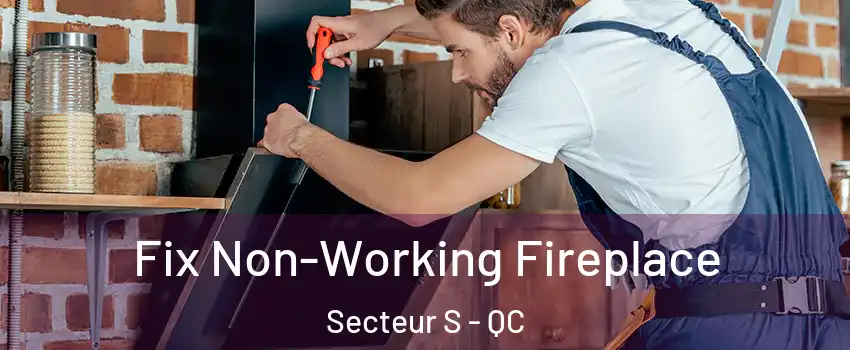 Fix Non-Working Fireplace Secteur S - QC