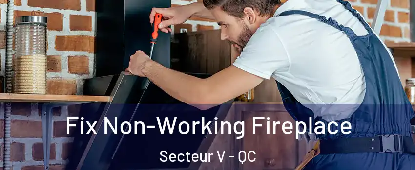 Fix Non-Working Fireplace Secteur V - QC