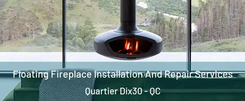  Floating Fireplace Installation And Repair Services Quartier Dix30 - QC