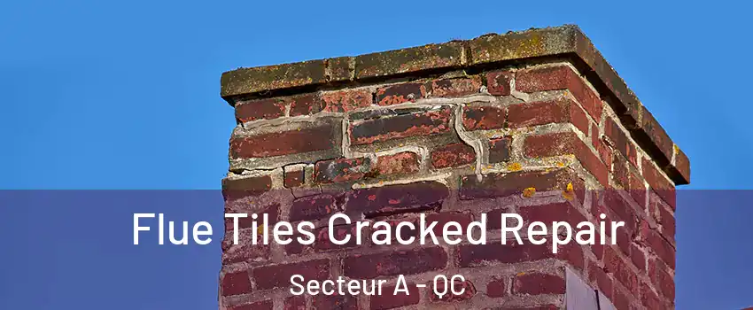 Flue Tiles Cracked Repair Secteur A - QC