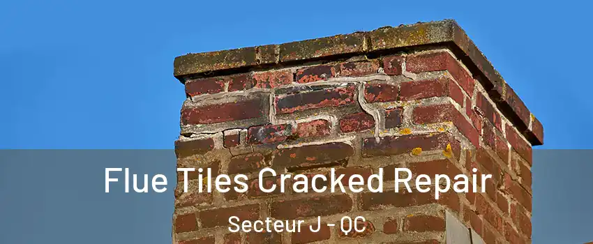  Flue Tiles Cracked Repair Secteur J - QC