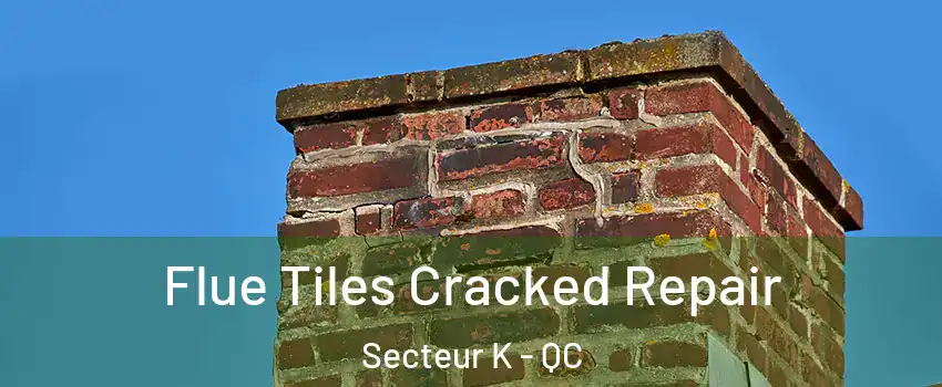 Flue Tiles Cracked Repair Secteur K - QC