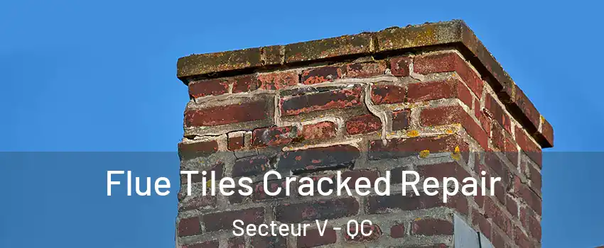  Flue Tiles Cracked Repair Secteur V - QC