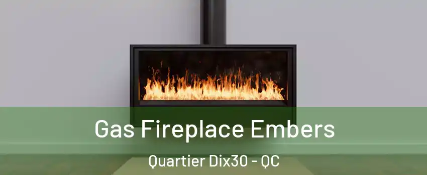  Gas Fireplace Embers Quartier Dix30 - QC