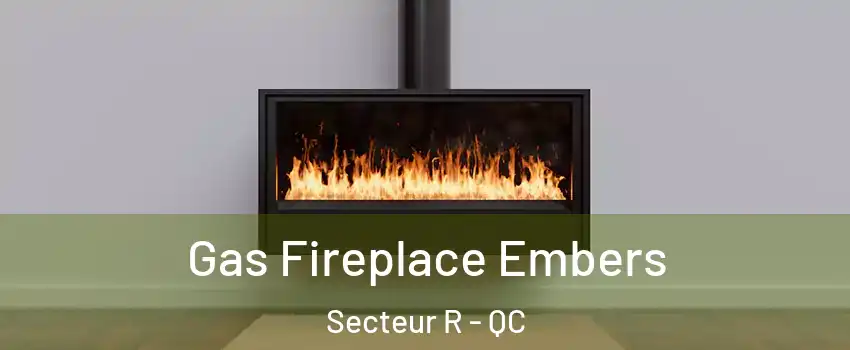 Gas Fireplace Embers Secteur R - QC
