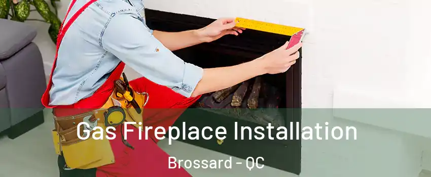  Gas Fireplace Installation Brossard - QC