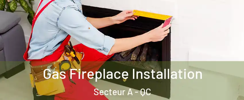  Gas Fireplace Installation Secteur A - QC