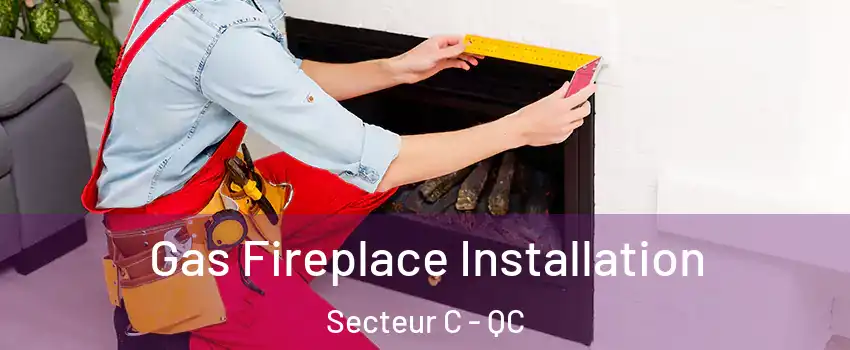  Gas Fireplace Installation Secteur C - QC