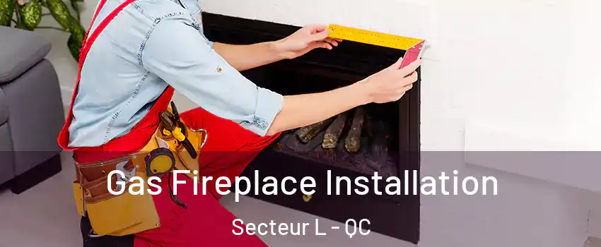  Gas Fireplace Installation Secteur L - QC