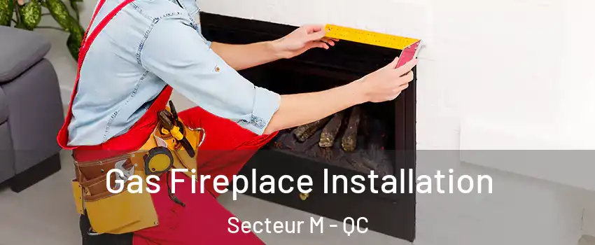  Gas Fireplace Installation Secteur M - QC