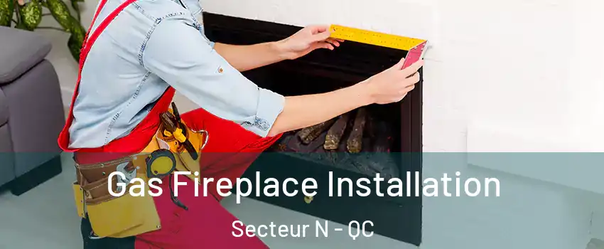  Gas Fireplace Installation Secteur N - QC