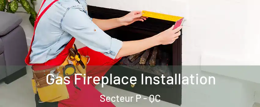  Gas Fireplace Installation Secteur P - QC