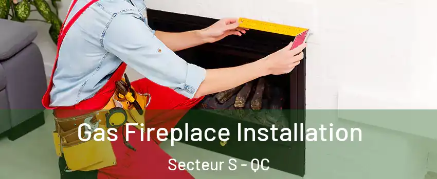  Gas Fireplace Installation Secteur S - QC