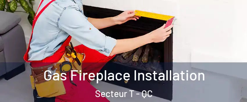  Gas Fireplace Installation Secteur T - QC