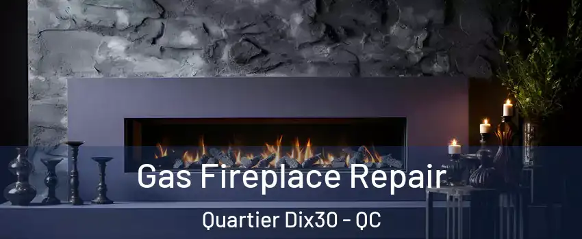  Gas Fireplace Repair Quartier Dix30 - QC