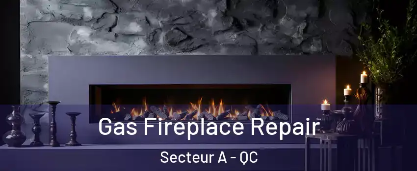 Gas Fireplace Repair Secteur A - QC