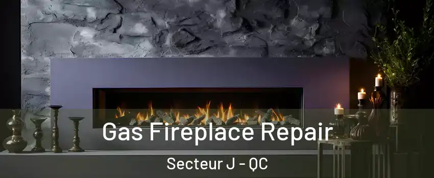  Gas Fireplace Repair Secteur J - QC