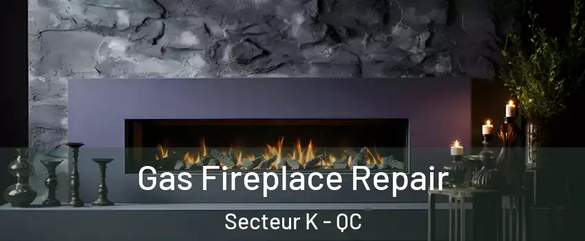  Gas Fireplace Repair Secteur K - QC