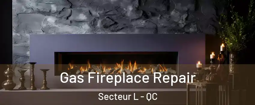Gas Fireplace Repair Secteur L - QC