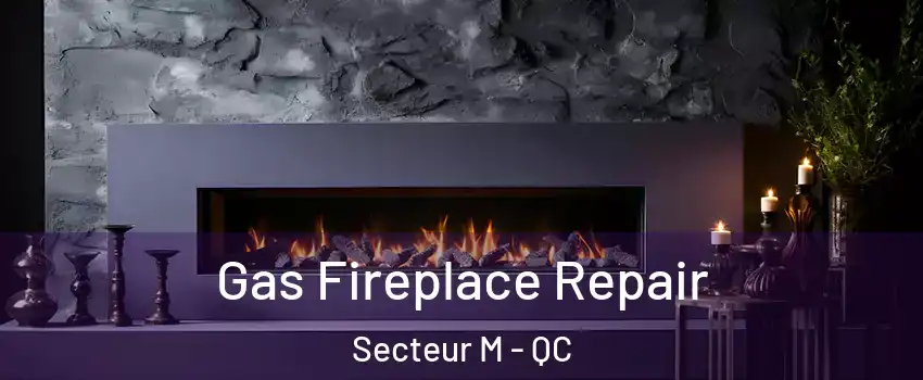 Gas Fireplace Repair Secteur M - QC