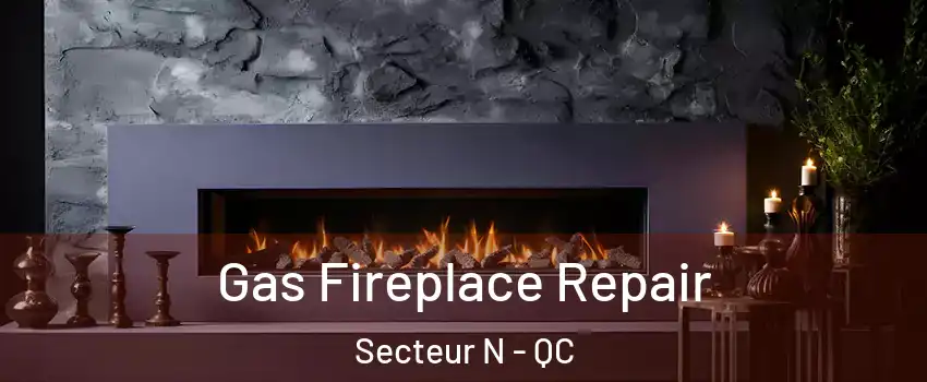 Gas Fireplace Repair Secteur N - QC