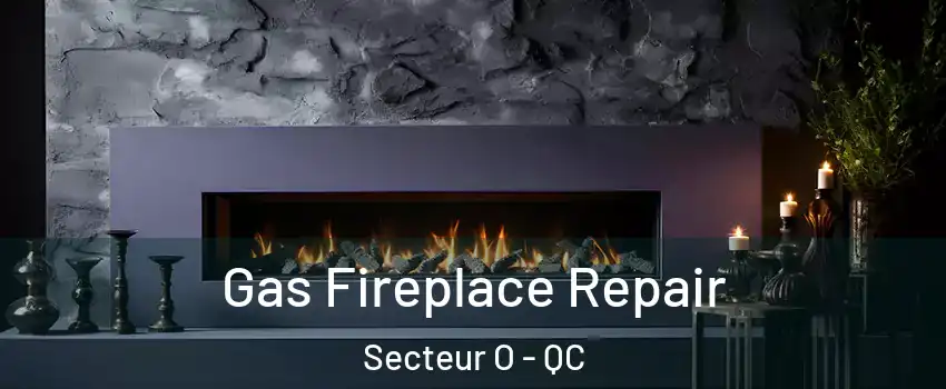 Gas Fireplace Repair Secteur O - QC
