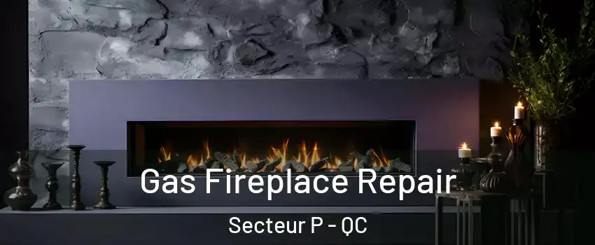 Gas Fireplace Repair Secteur P - QC