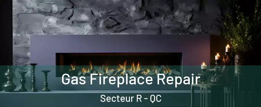  Gas Fireplace Repair Secteur R - QC