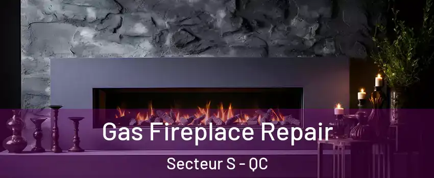 Gas Fireplace Repair Secteur S - QC