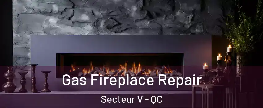 Gas Fireplace Repair Secteur V - QC