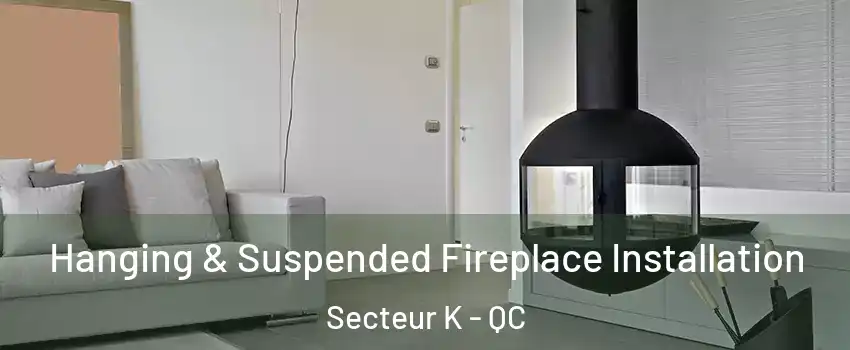  Hanging & Suspended Fireplace Installation Secteur K - QC