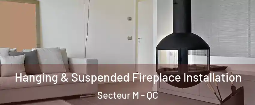  Hanging & Suspended Fireplace Installation Secteur M - QC