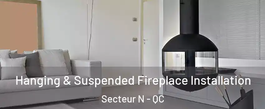  Hanging & Suspended Fireplace Installation Secteur N - QC