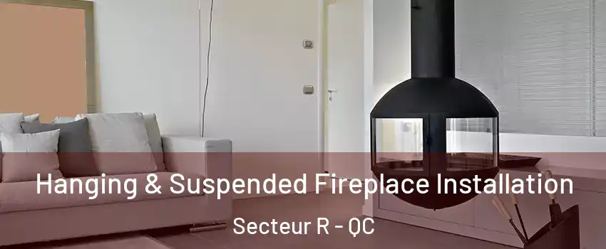  Hanging & Suspended Fireplace Installation Secteur R - QC
