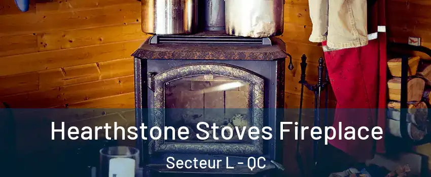  Hearthstone Stoves Fireplace Secteur L - QC
