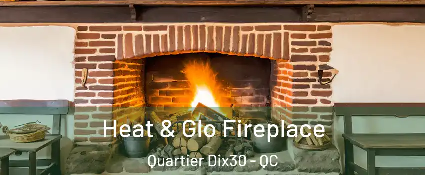  Heat & Glo Fireplace Quartier Dix30 - QC