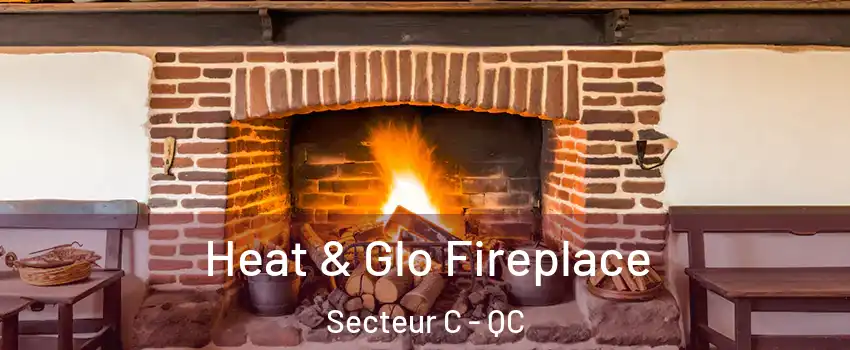  Heat & Glo Fireplace Secteur C - QC