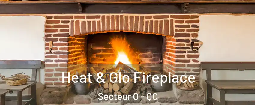  Heat & Glo Fireplace Secteur O - QC
