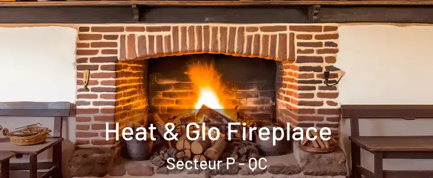  Heat & Glo Fireplace Secteur P - QC
