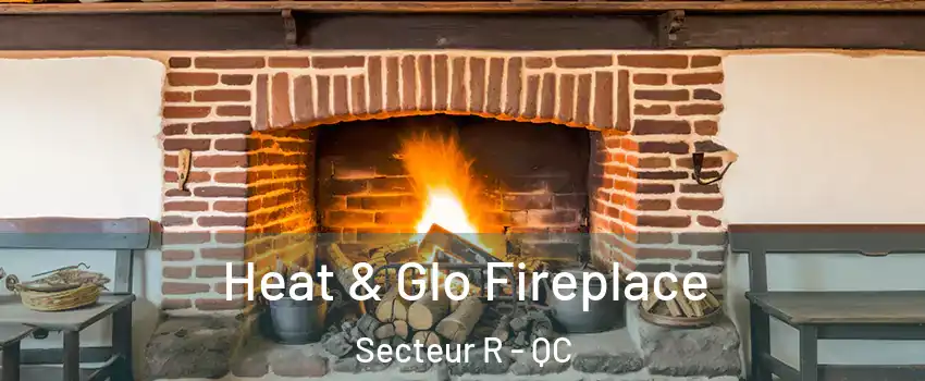  Heat & Glo Fireplace Secteur R - QC