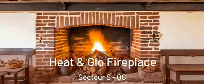  Heat & Glo Fireplace Secteur S - QC