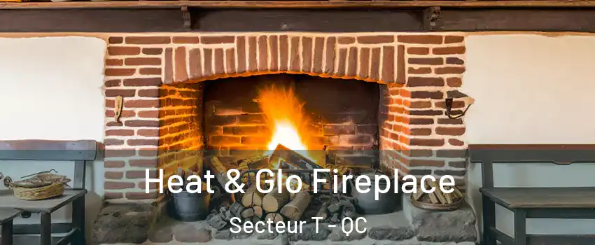  Heat & Glo Fireplace Secteur T - QC