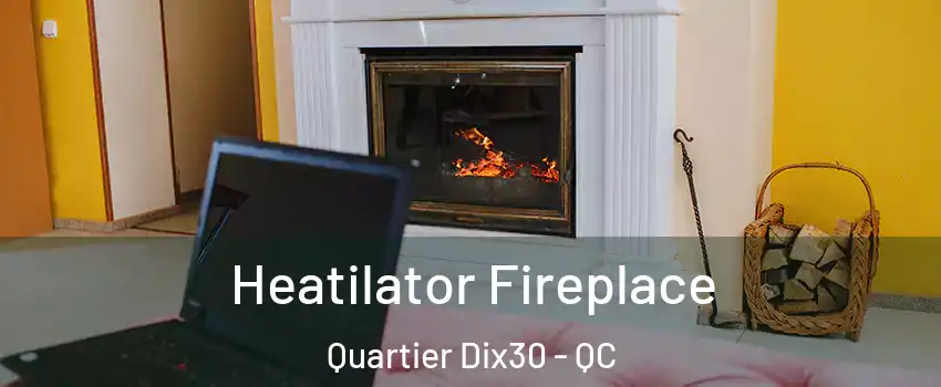  Heatilator Fireplace Quartier Dix30 - QC